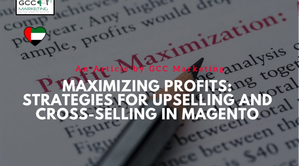 Maximizing Profits Strategies for Upselling and Cross-selling in Magento