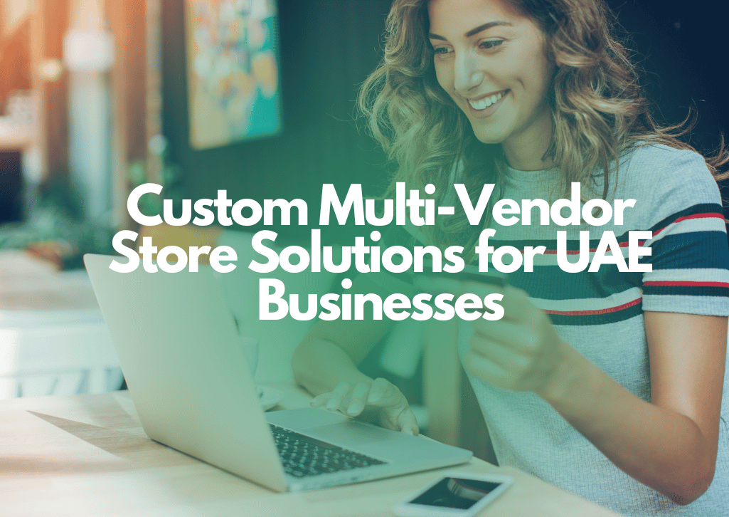 Custom Multi-Vendor Store Solutions for UAE Businesses