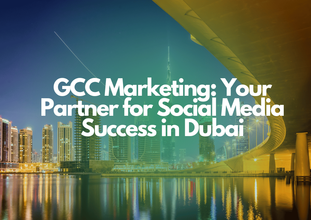 GCC Marketing Your Partner for Social Media Success in Dubai