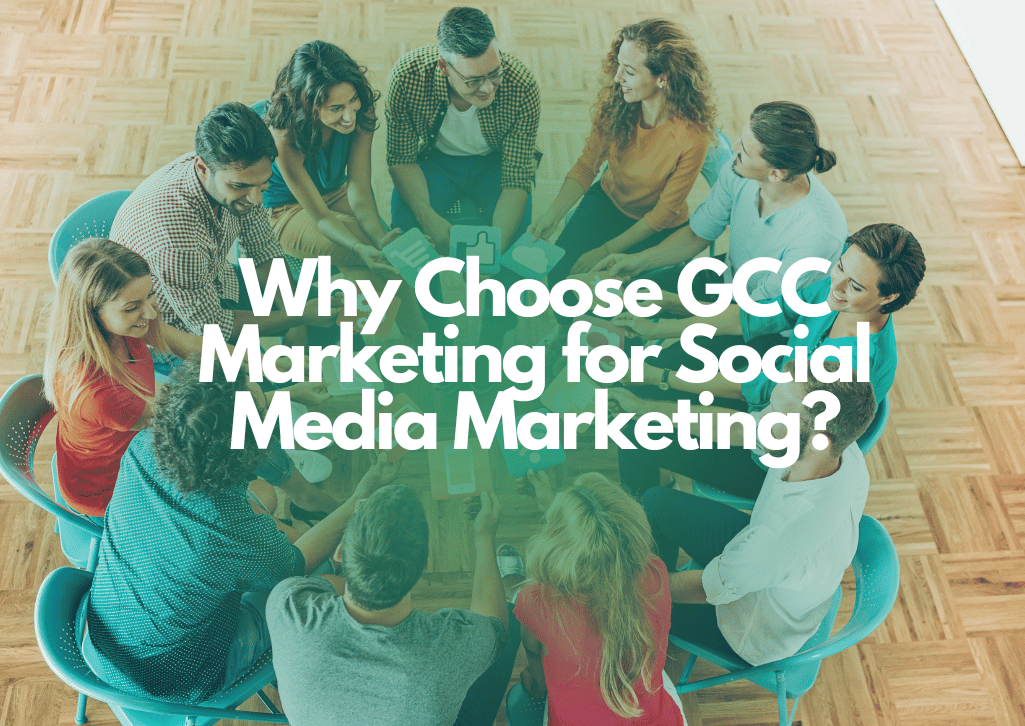 Why Choose GCC Marketing for Social Media Marketing in Dubai?