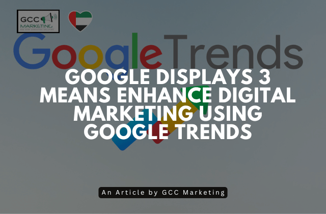 Google Displays 3 Means Enhance Digital Marketing Using Google Trends