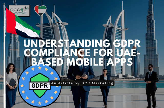 Understanding GDPR Compliance for UAE-Based Mobile Apps