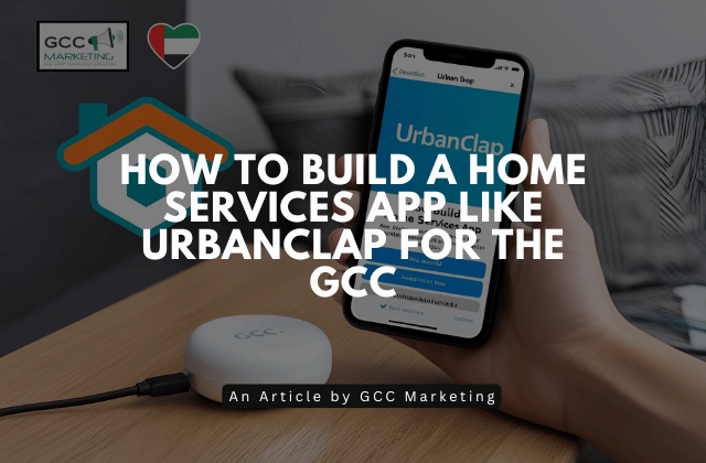 How to Build a Home Services App Like UrbanClap for the GCC