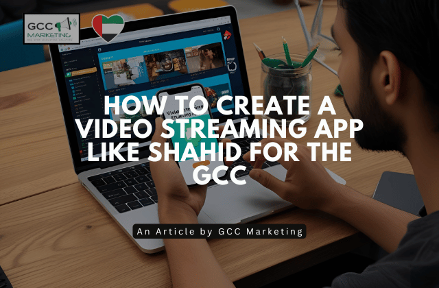 How to Create a Video Streaming App Like Shahid for the GCC