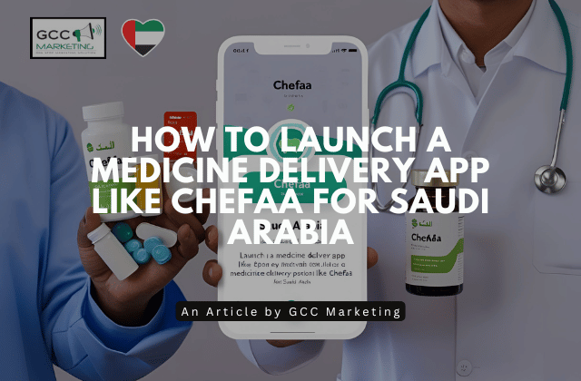 How to Launch a Medicine Delivery App Like Chefaa for Saudi Arabia