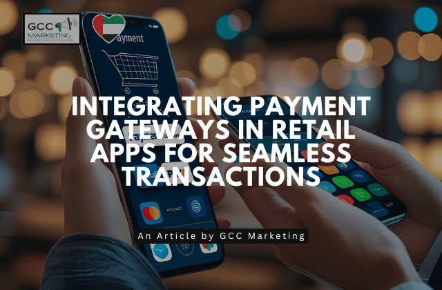Integrating Payment Gateways in Retail Apps for Seamless Transactions